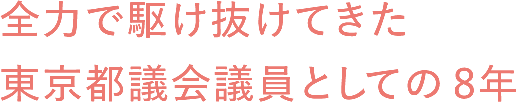 全力で駆け抜けてきた東京都議会議員としての8年